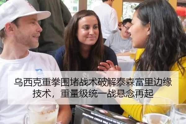 乌西克重拳围堵战术破解泰森富里边缘技术，重量级统一战悬念再起