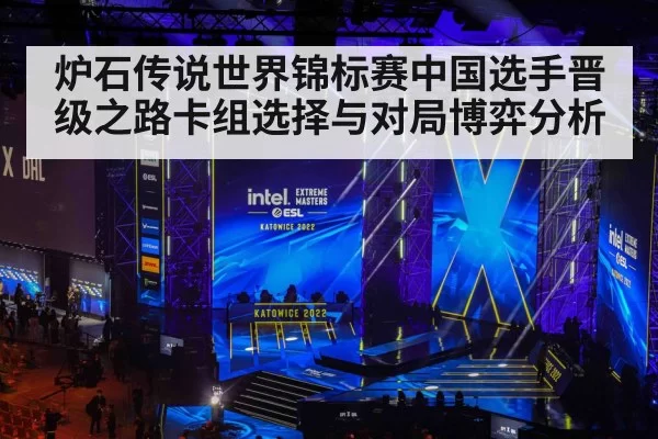 炉石传说世界锦标赛中国选手晋级之路卡组选择与对局博弈分析