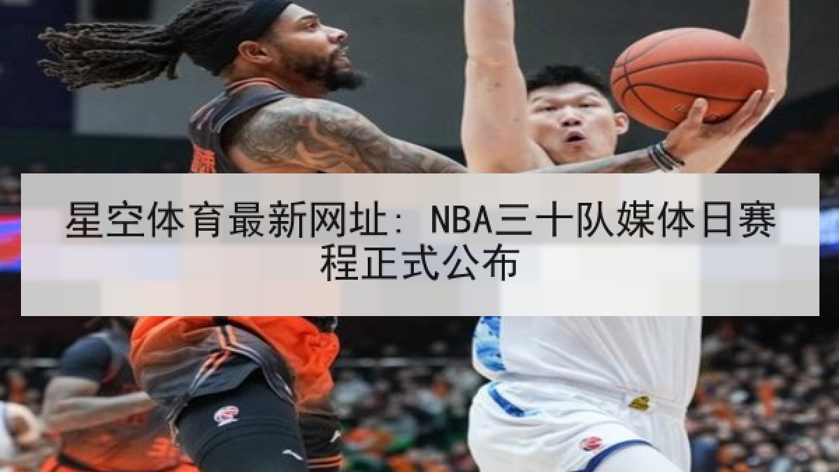 星空体育最新网址: NBA三十队媒体日赛程正式公布